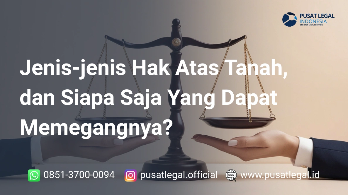 Jenis-Jenis Hak Atas Tanah dan Siapa Saja yang Dapat Memegangnya?