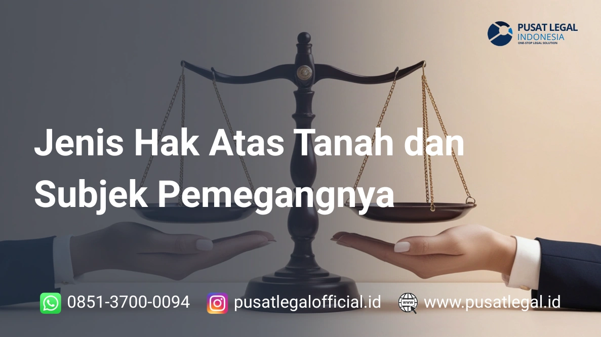Jenis Hak Atas Tanah dan Subjek Pemegangnya